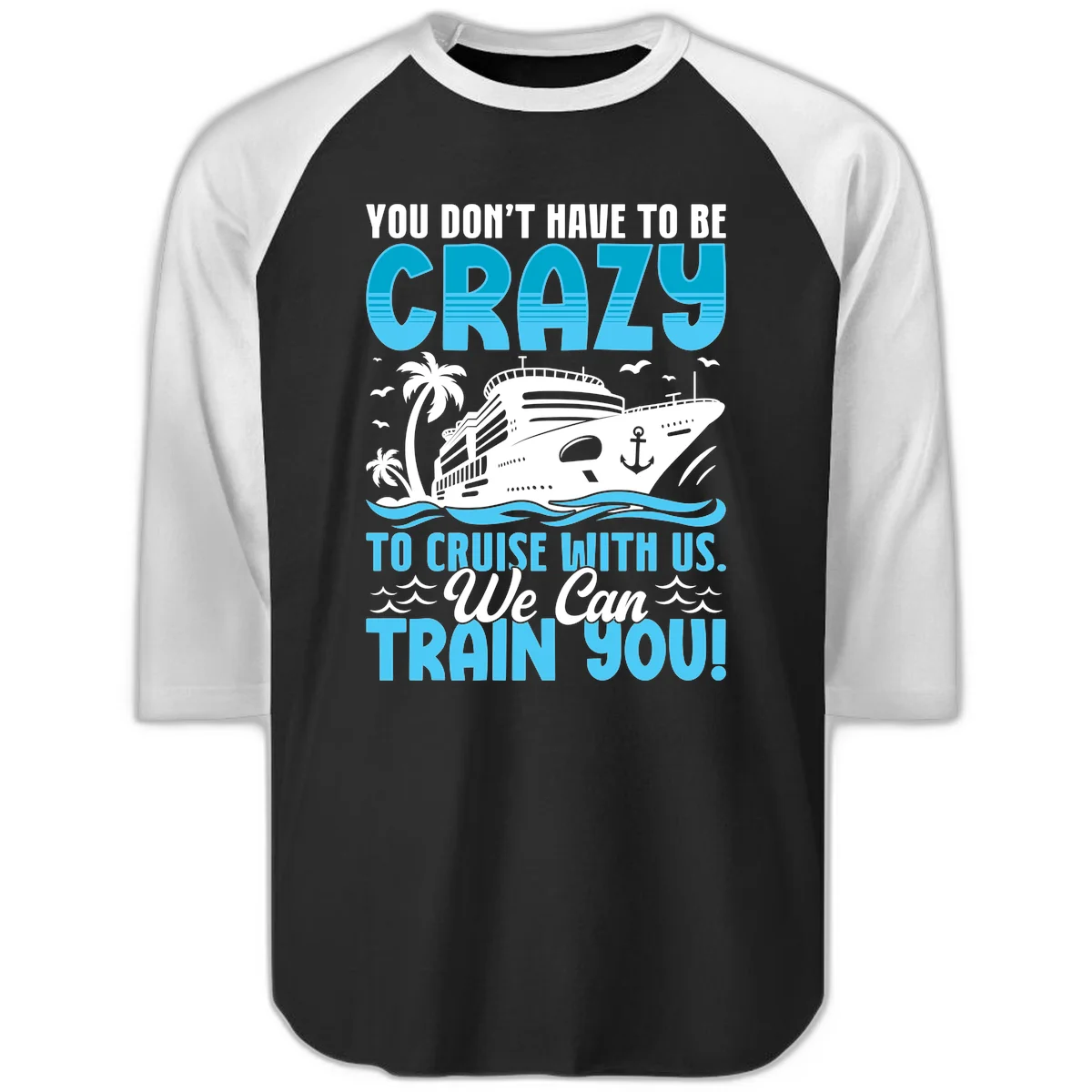 You Don't Have To Be Crazy To Cruise Raglan 3/4 in Black White
