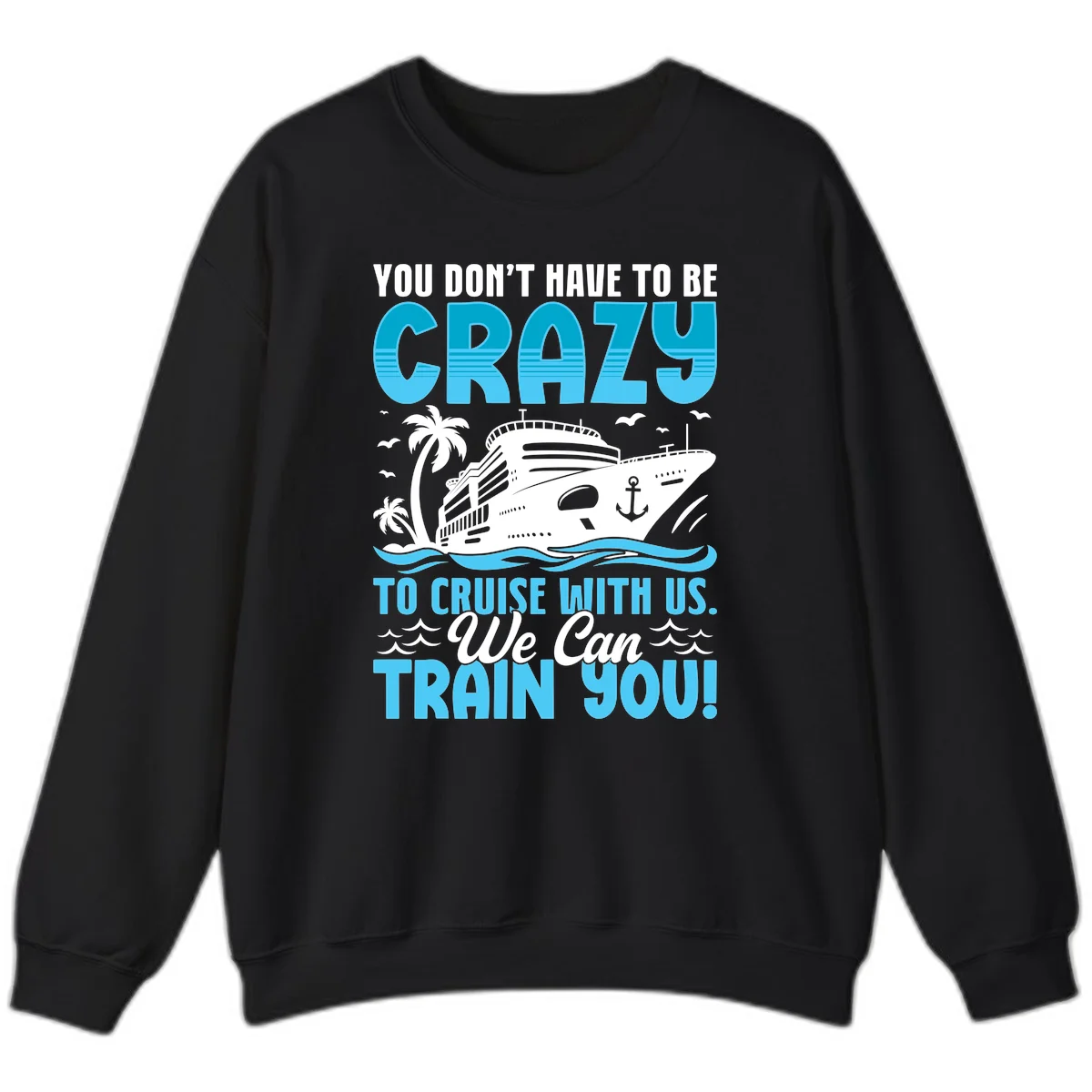 You Don't Have To Be Crazy To Cruise Sweatshirt in Black