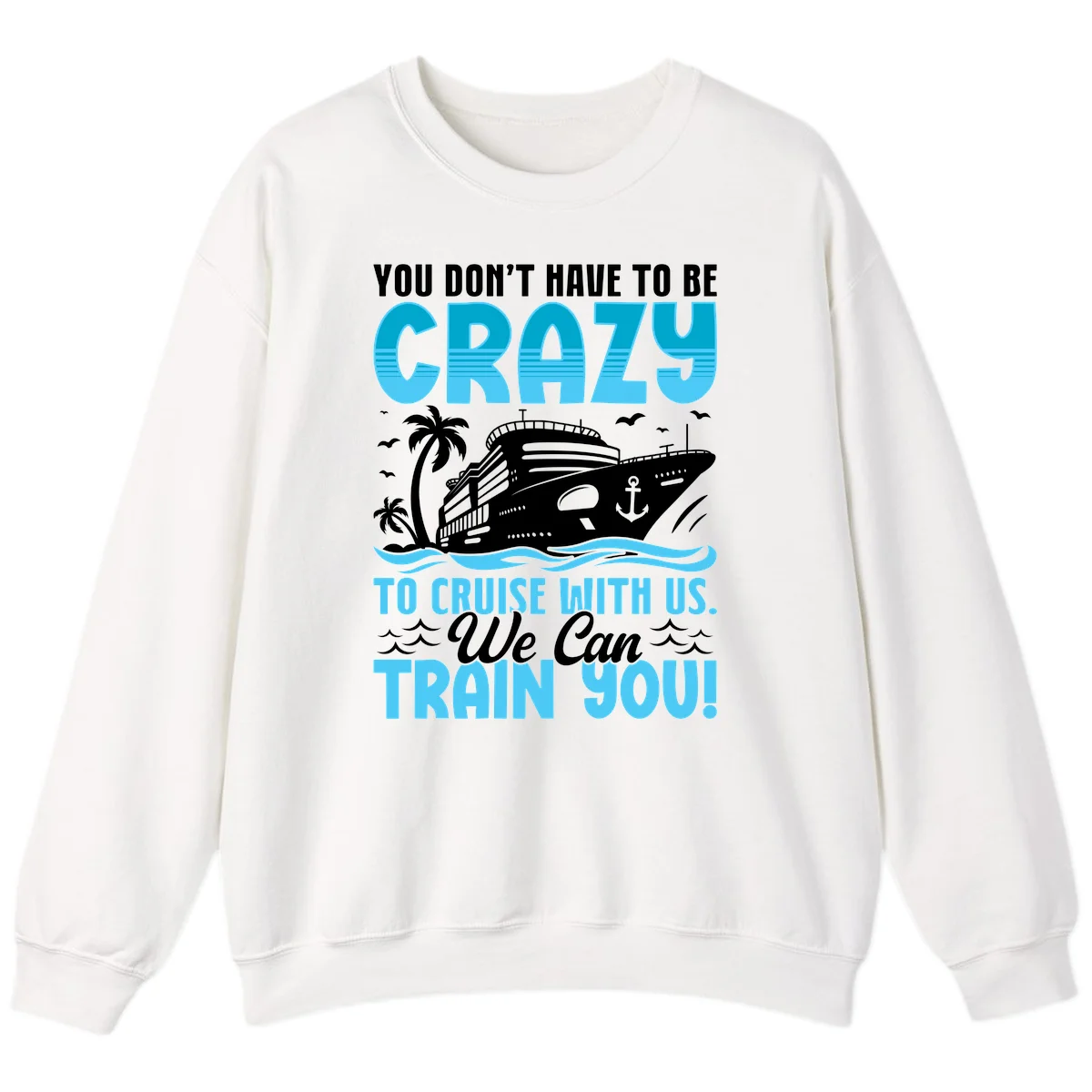 You Don't Have To Be Crazy To Cruise Sweatshirt in White