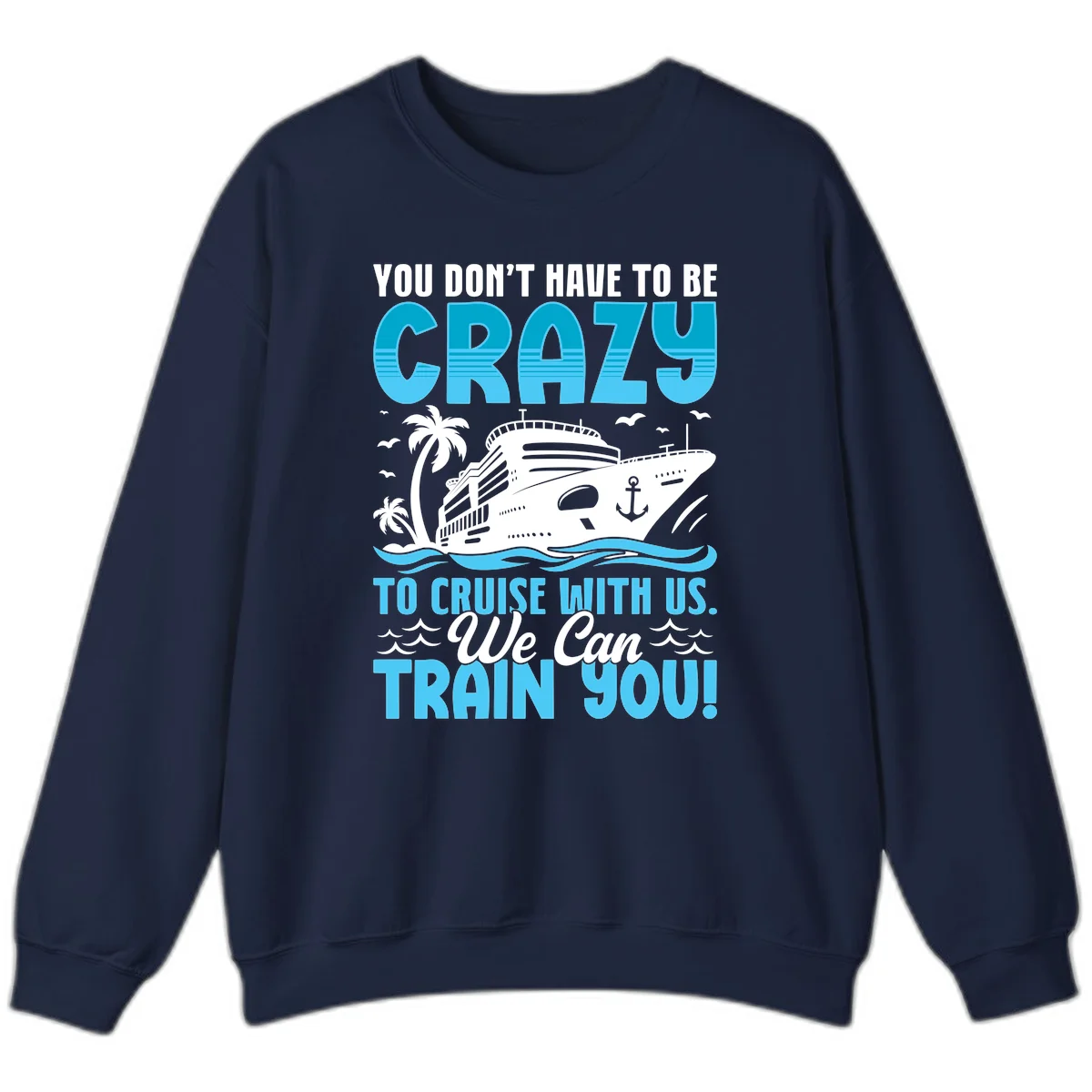 You Don't Have To Be Crazy To Cruise Sweatshirt in Navy