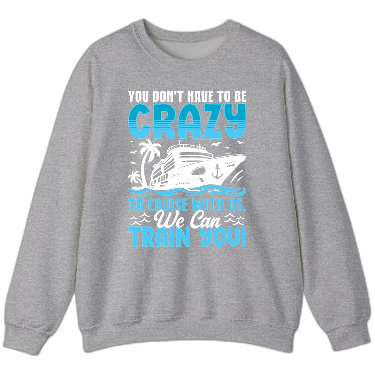 You Don't Have To Be Crazy To Cruise Sweatshirt in Sport Grey