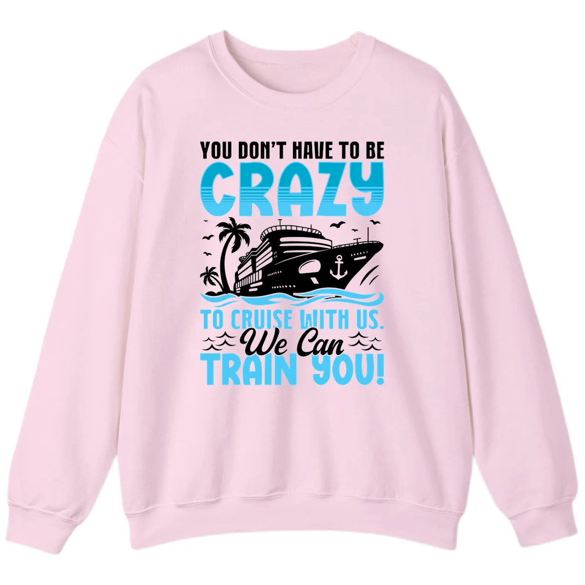 You Don't Have To Be Crazy To Cruise Sweatshirt in Light Pink