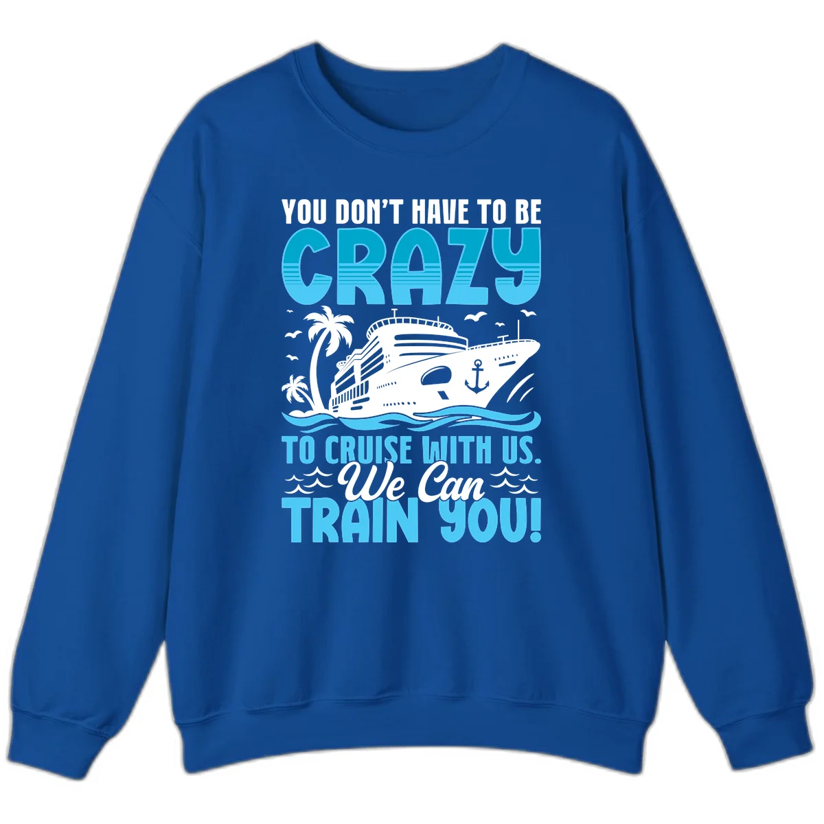 You Don't Have To Be Crazy To Cruise Sweatshirt in Royal