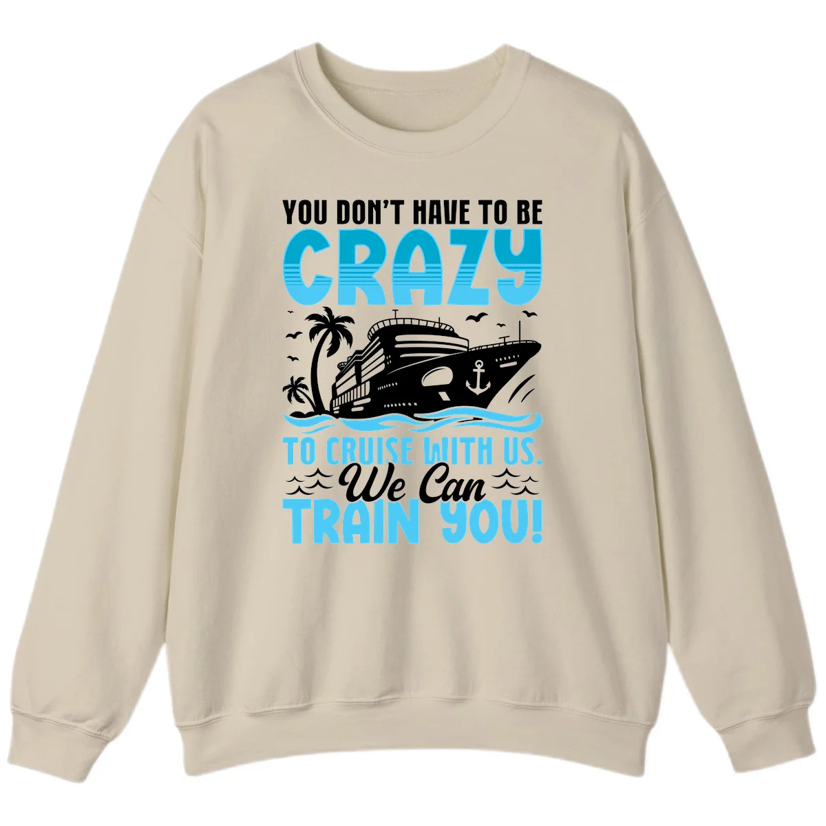 You Don't Have To Be Crazy To Cruise Sweatshirt in Sand