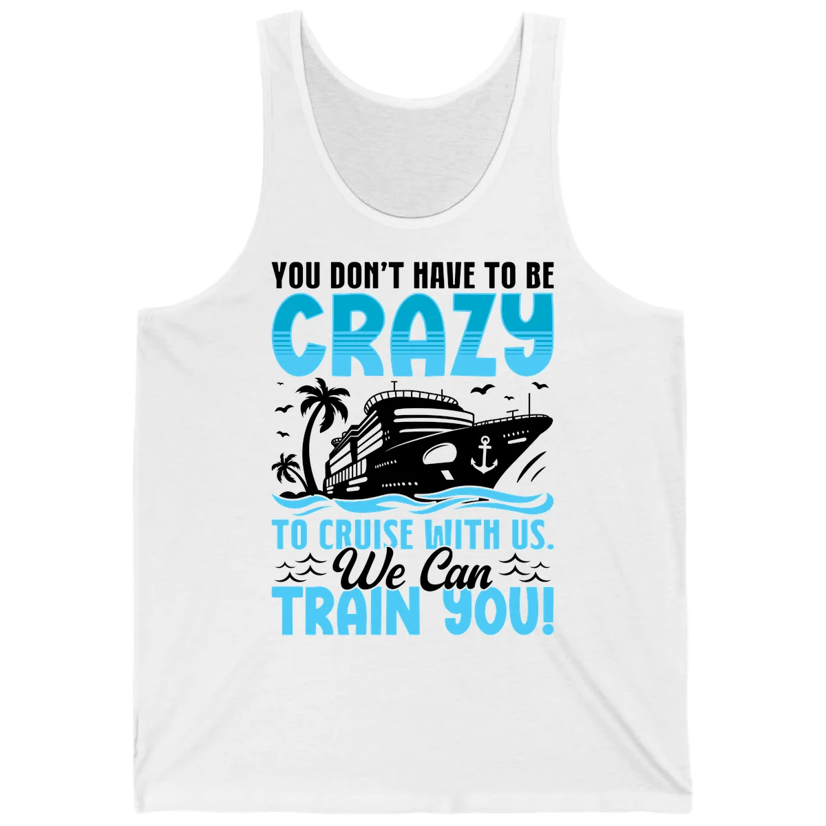 You Don't Have To Be Crazy To Cruise Tank in White