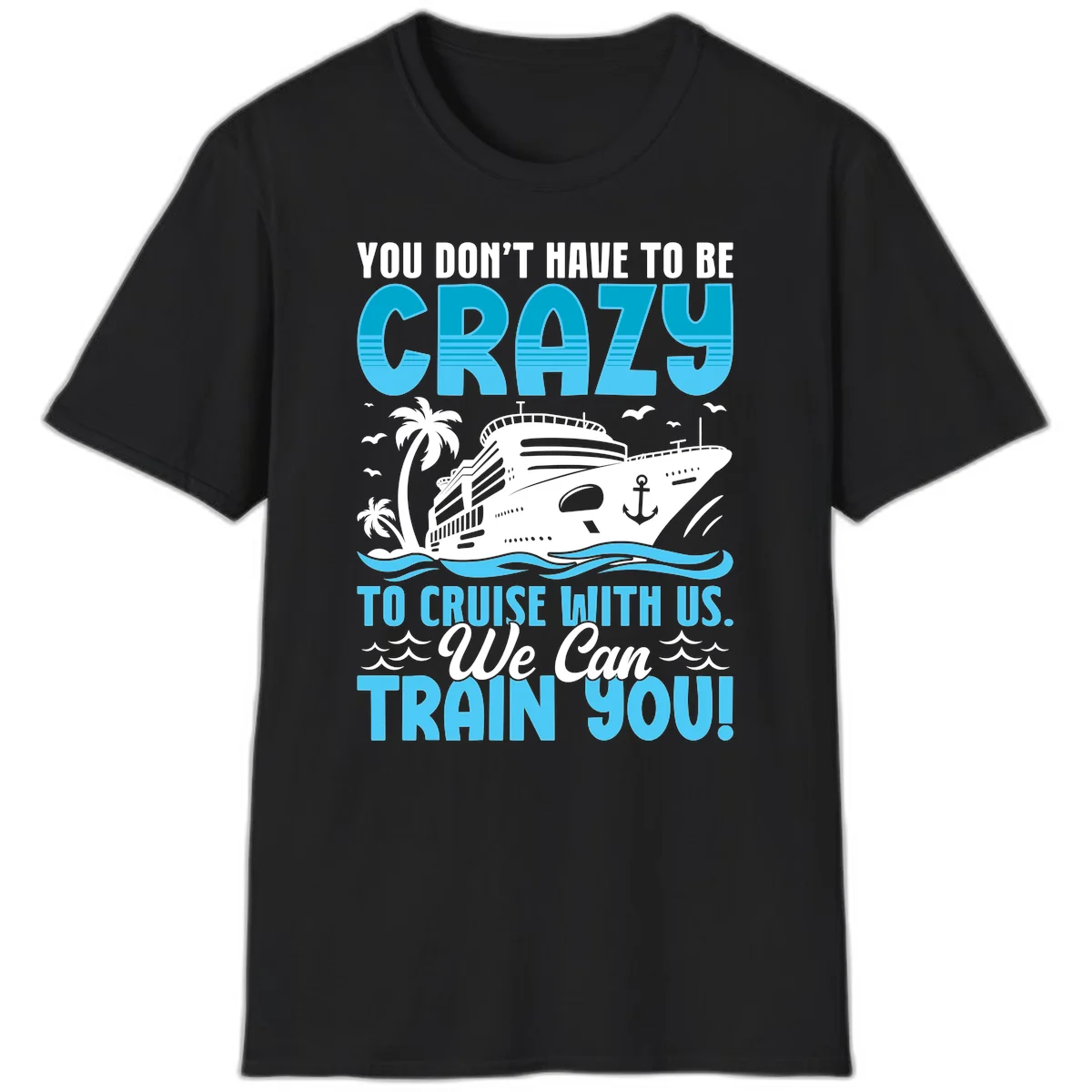 You Don't Have To Be Crazy To Cruise T-Shirt in Black