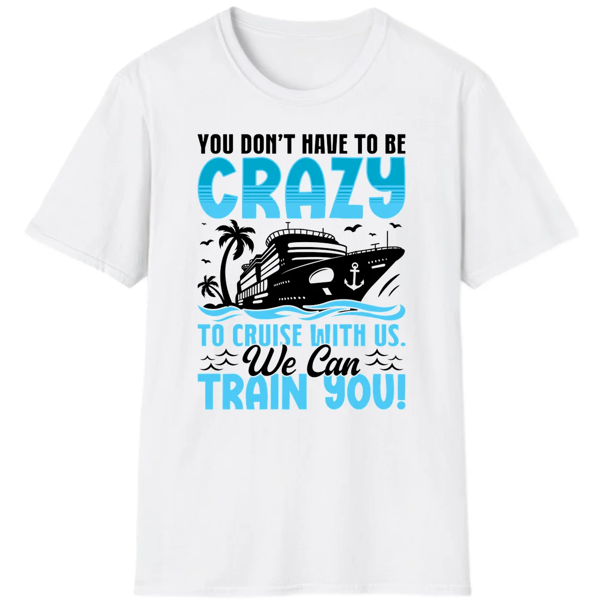 You Don't Have To Be Crazy To Cruise T-Shirt in White