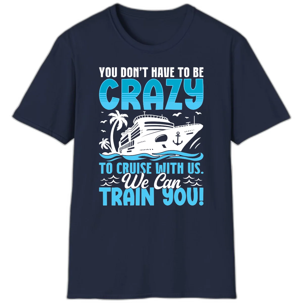 You Don't Have To Be Crazy To Cruise T-Shirt in Navy