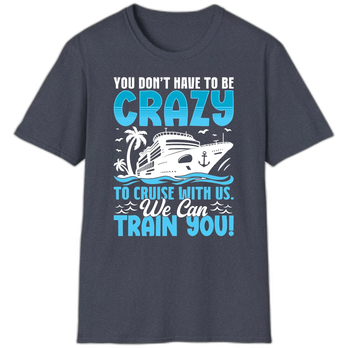 You Don't Have To Be Crazy To Cruise T-Shirt in Heather Navy