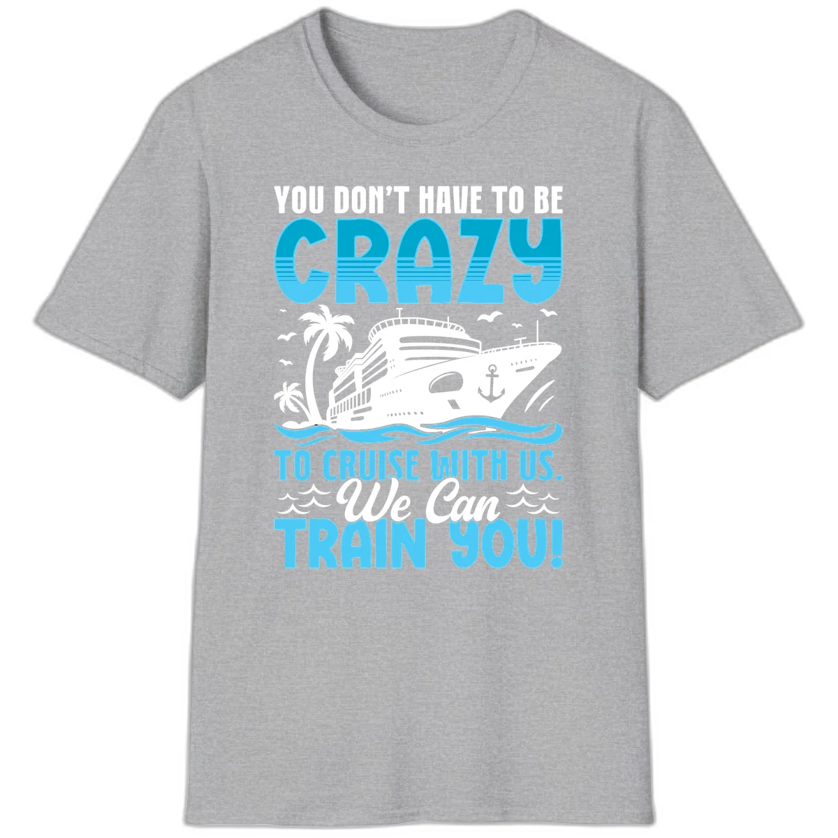 You Don't Have To Be Crazy To Cruise T-Shirt in Sport Grey