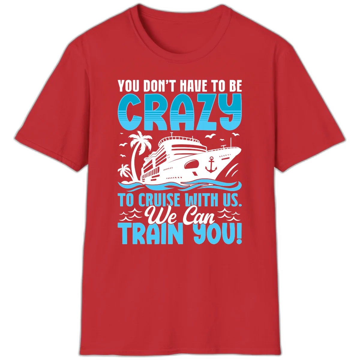 You Don't Have To Be Crazy To Cruise T-Shirt in Red