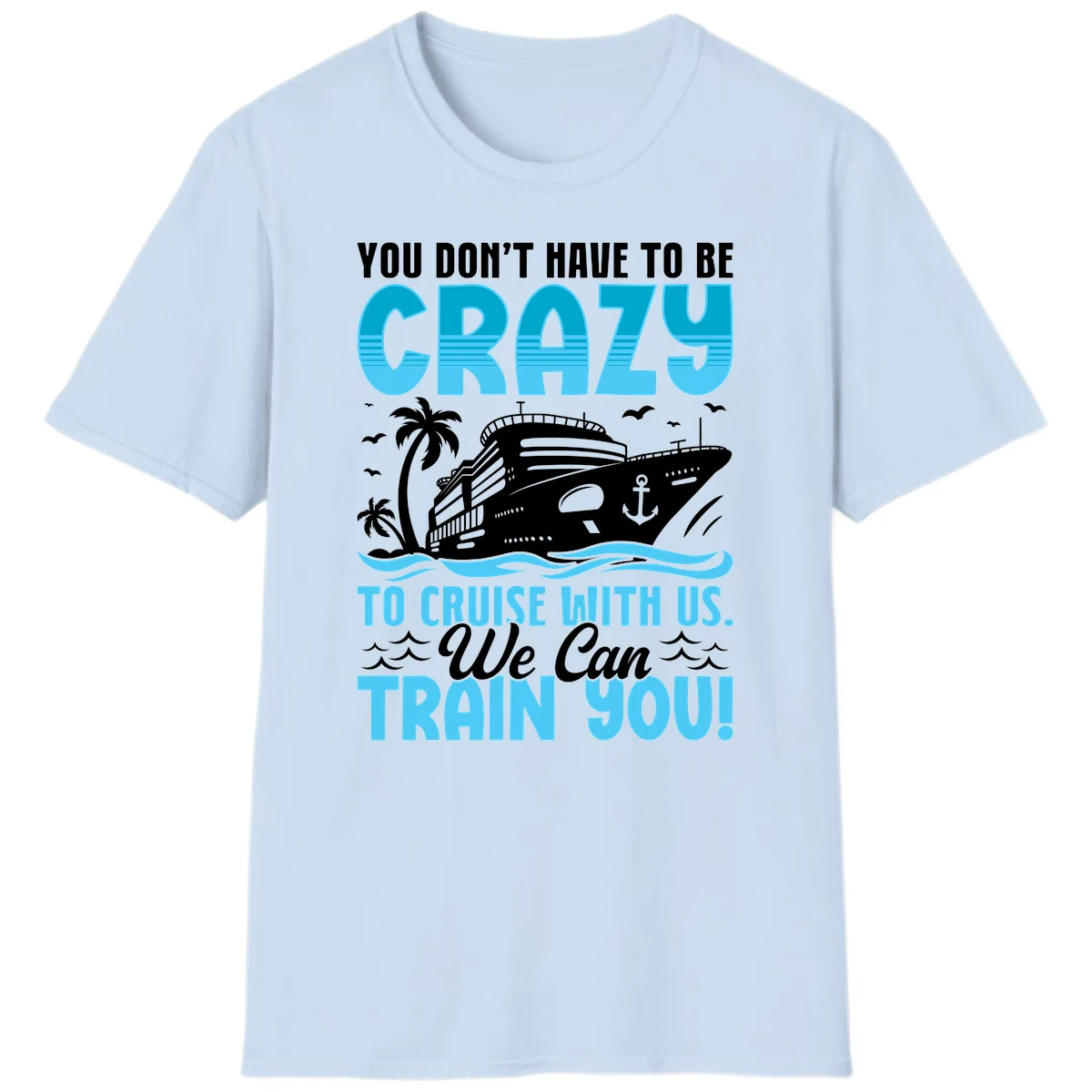 You Don't Have To Be Crazy To Cruise T-Shirt in Light Blue