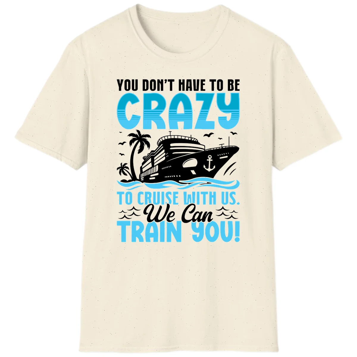 You Don't Have To Be Crazy To Cruise T-Shirt in Natural