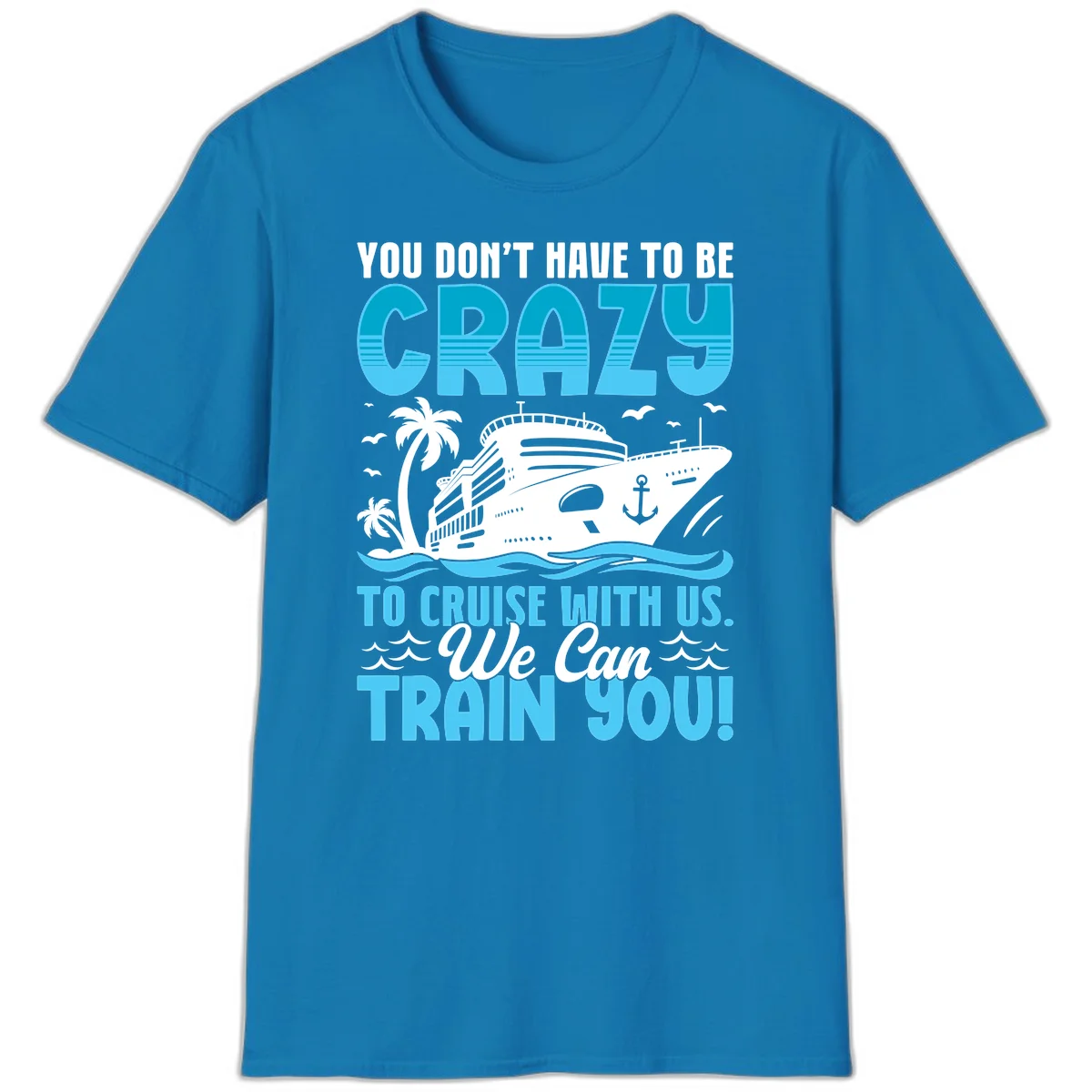 You Don't Have To Be Crazy To Cruise T-Shirt in Sapphire