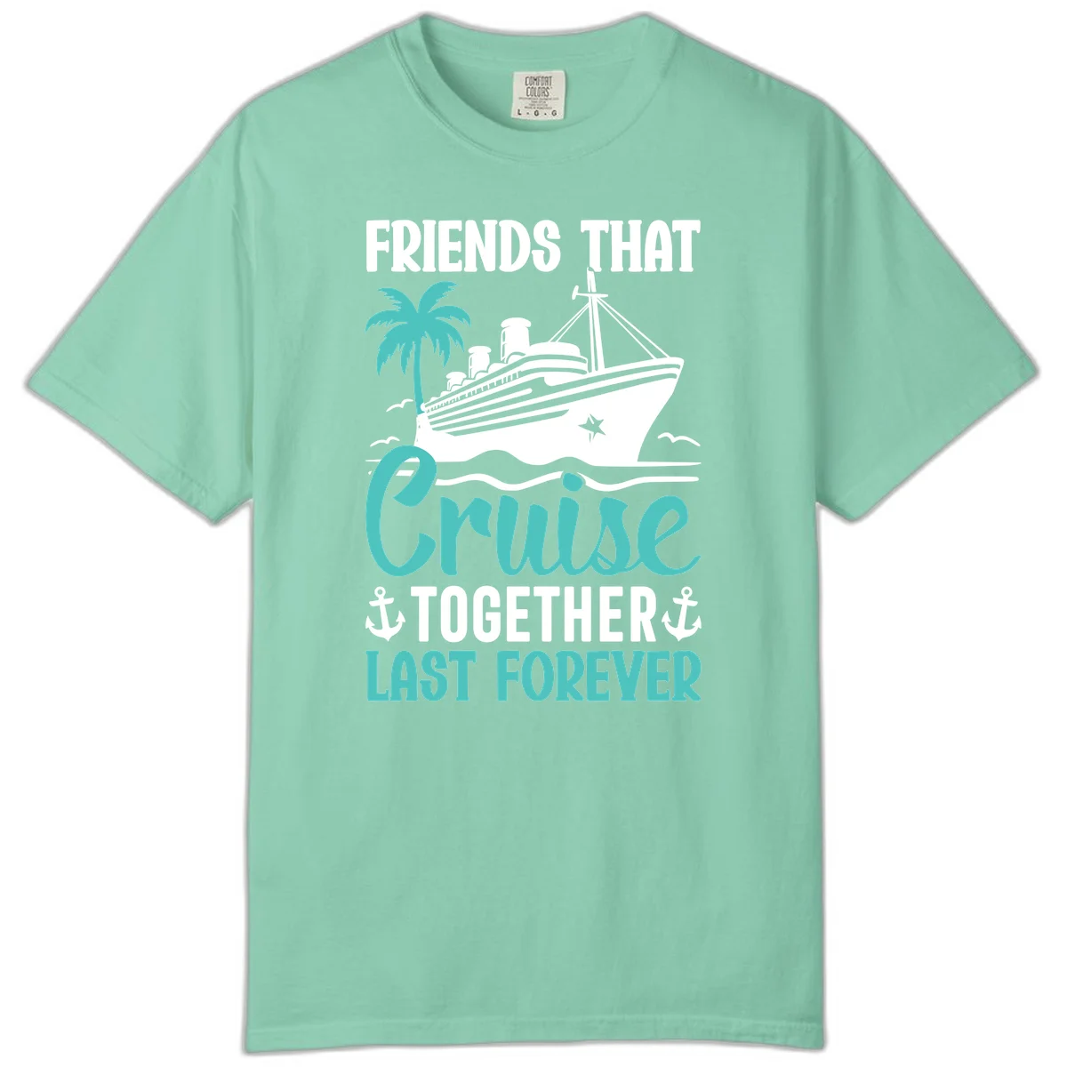 Friends That Cruise Together Last Forever Comfort Color in Island Reef