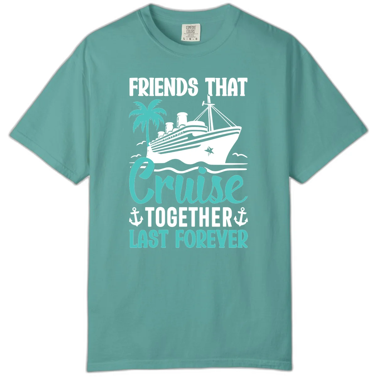 Friends That Cruise Together Last Forever Comfort Color in Seafoam