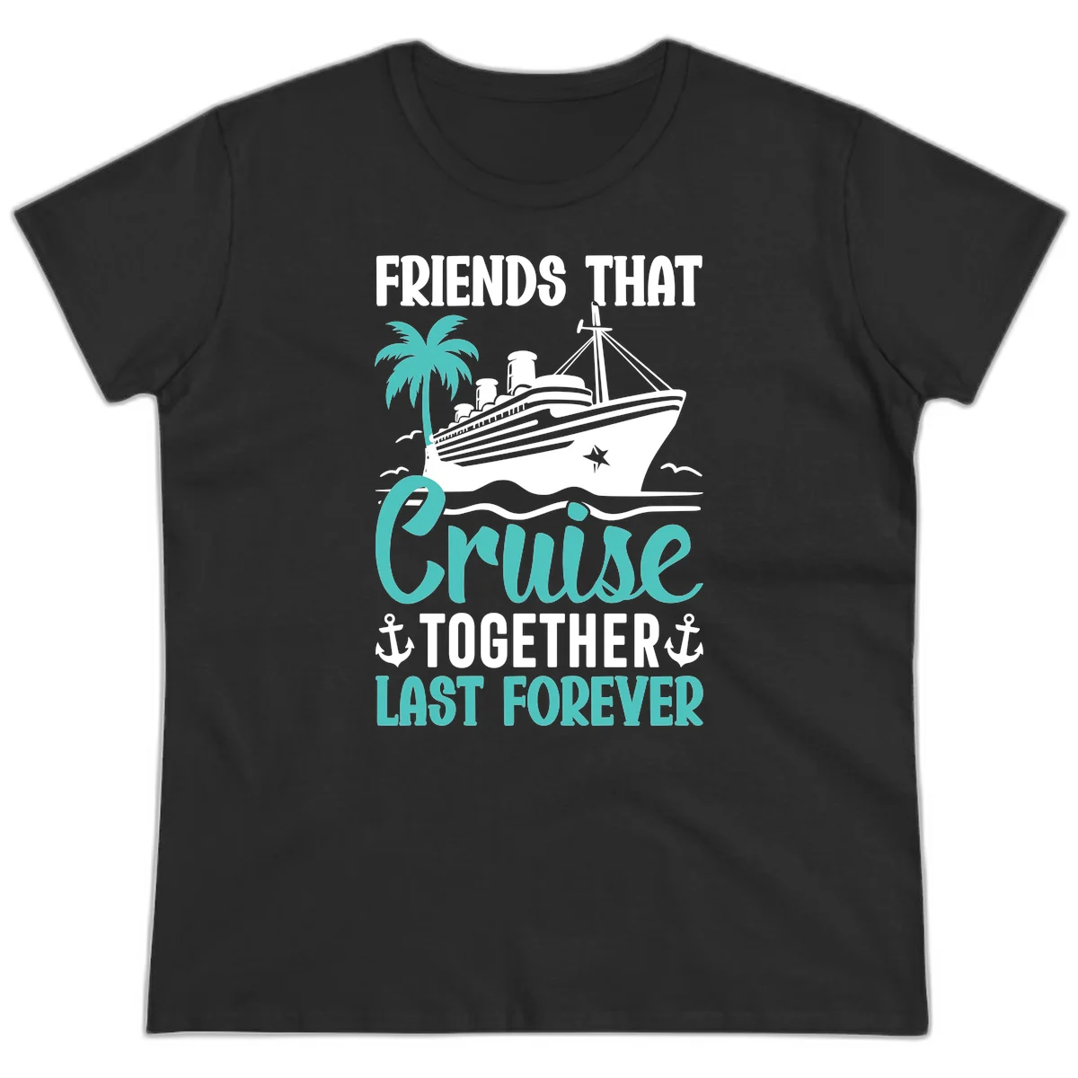Friends That Cruise Together Last Forever Ladies Tee in Black