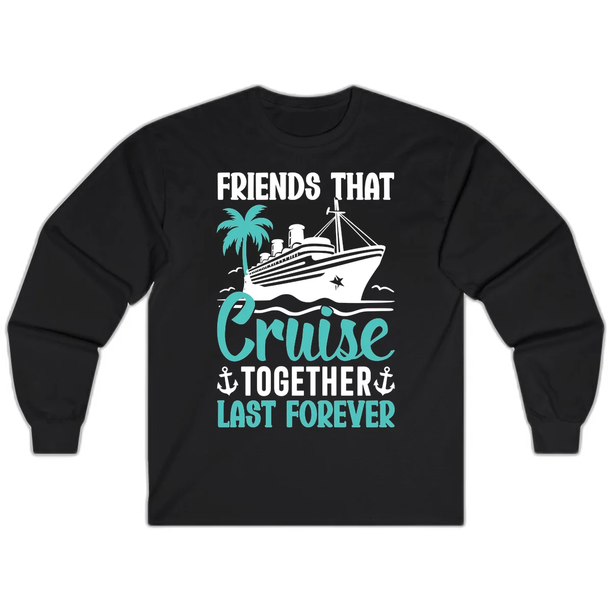 Friends That Cruise Together Last Forever Long Sleeve in Black