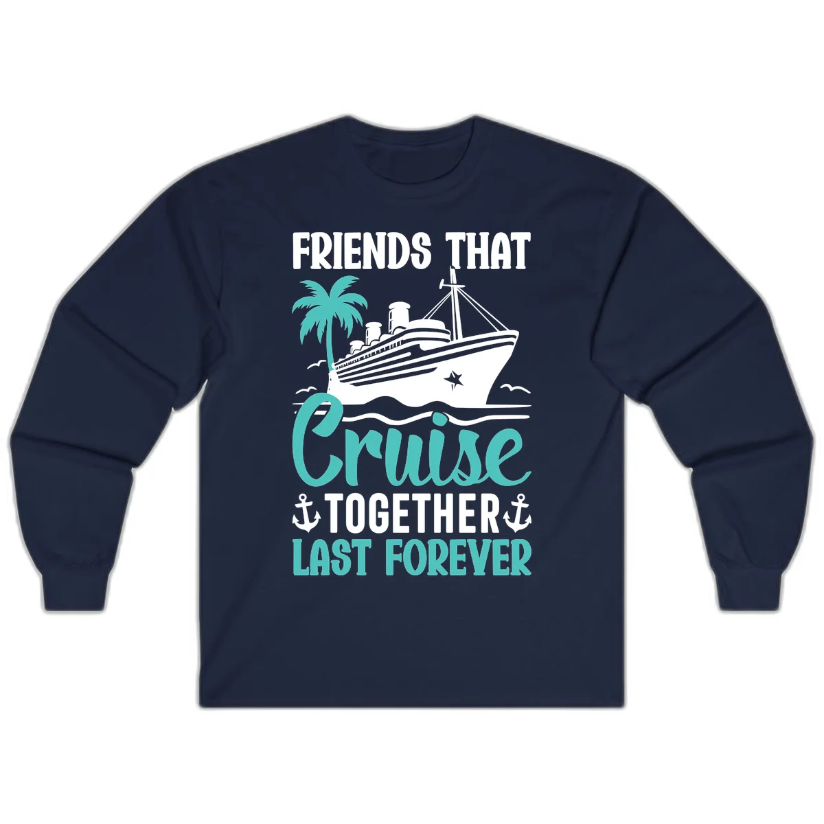 Friends That Cruise Together Last Forever Long Sleeve in Navy