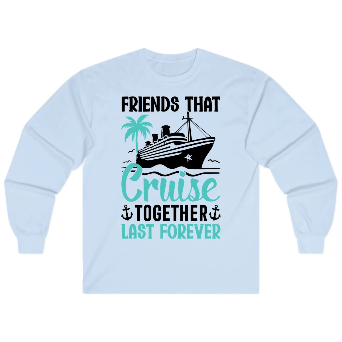 Friends That Cruise Together Last Forever Long Sleeve in Light Blue