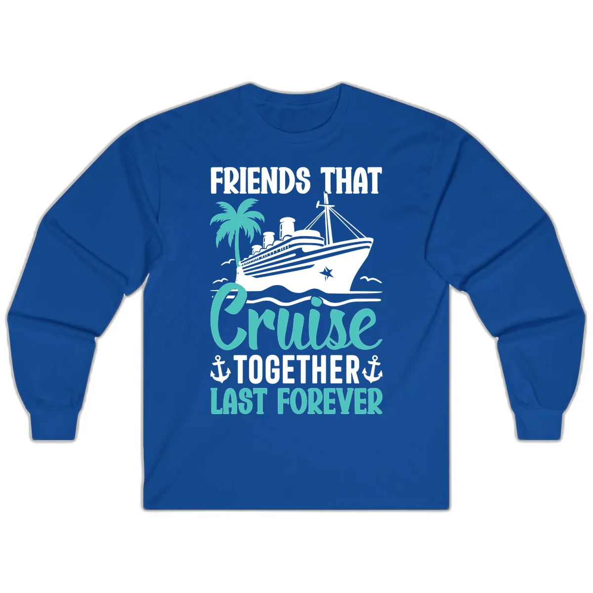 Friends That Cruise Together Last Forever Long Sleeve in Royal