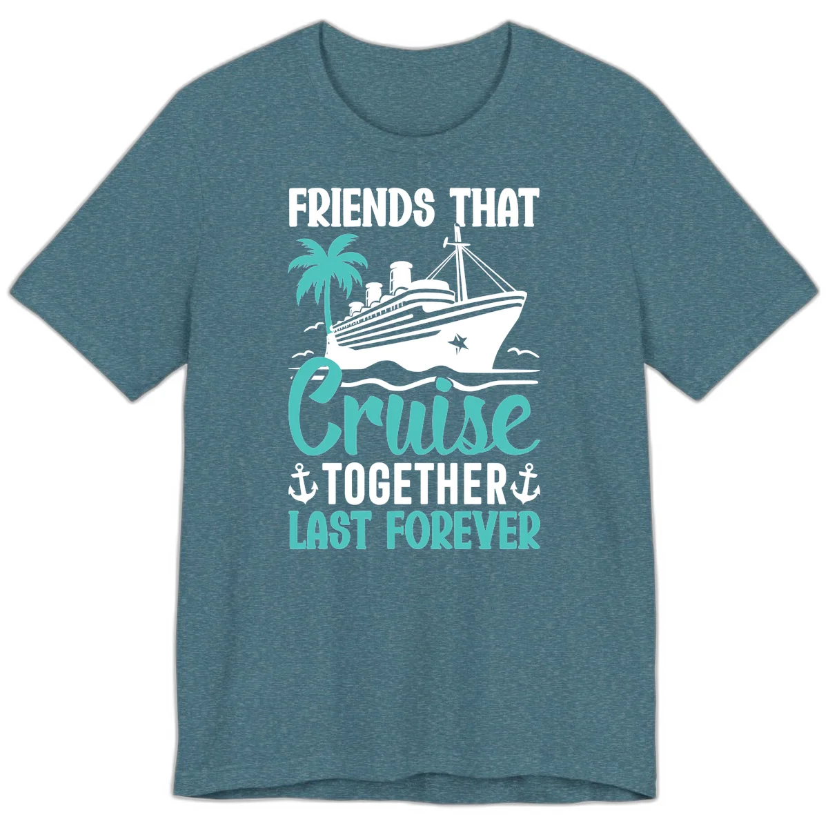 Friends That Cruise Together Last Forever Premium T-Shirt in Heather Deep Teal