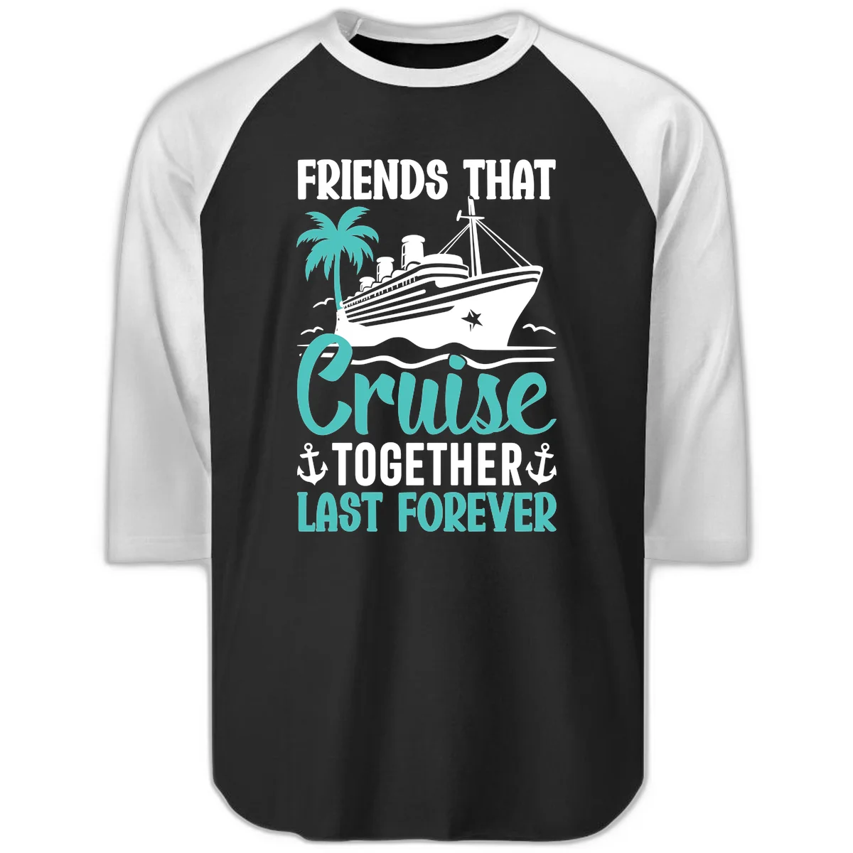 Friends That Cruise Together Last Forever Raglan 3/4 in Black White