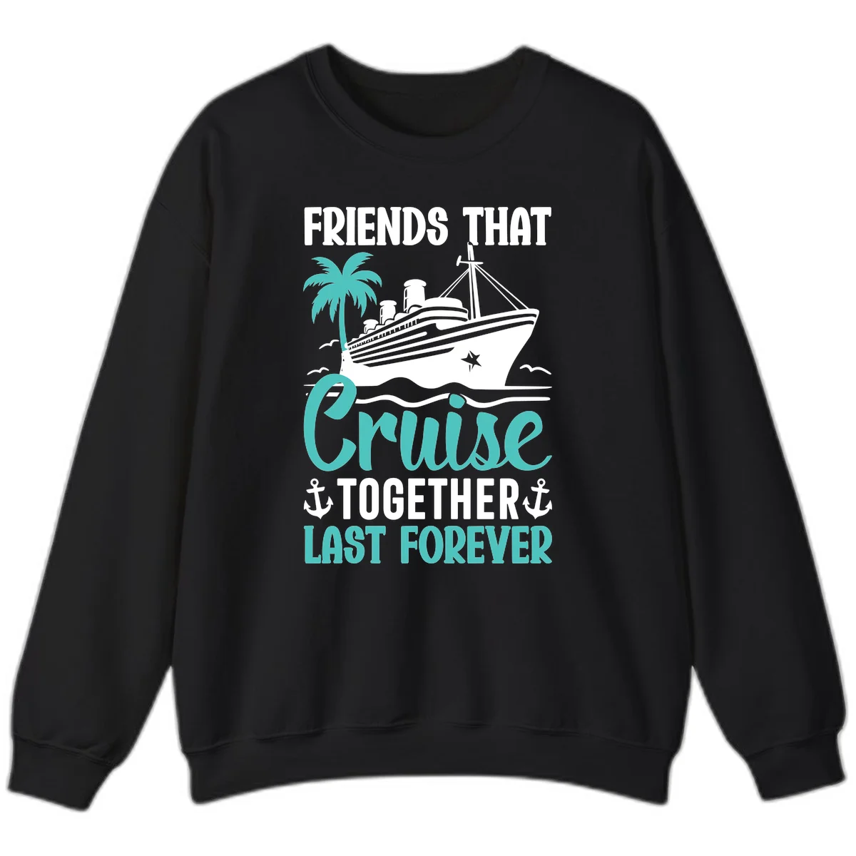 Friends That Cruise Together Last Forever Sweatshirt in Black
