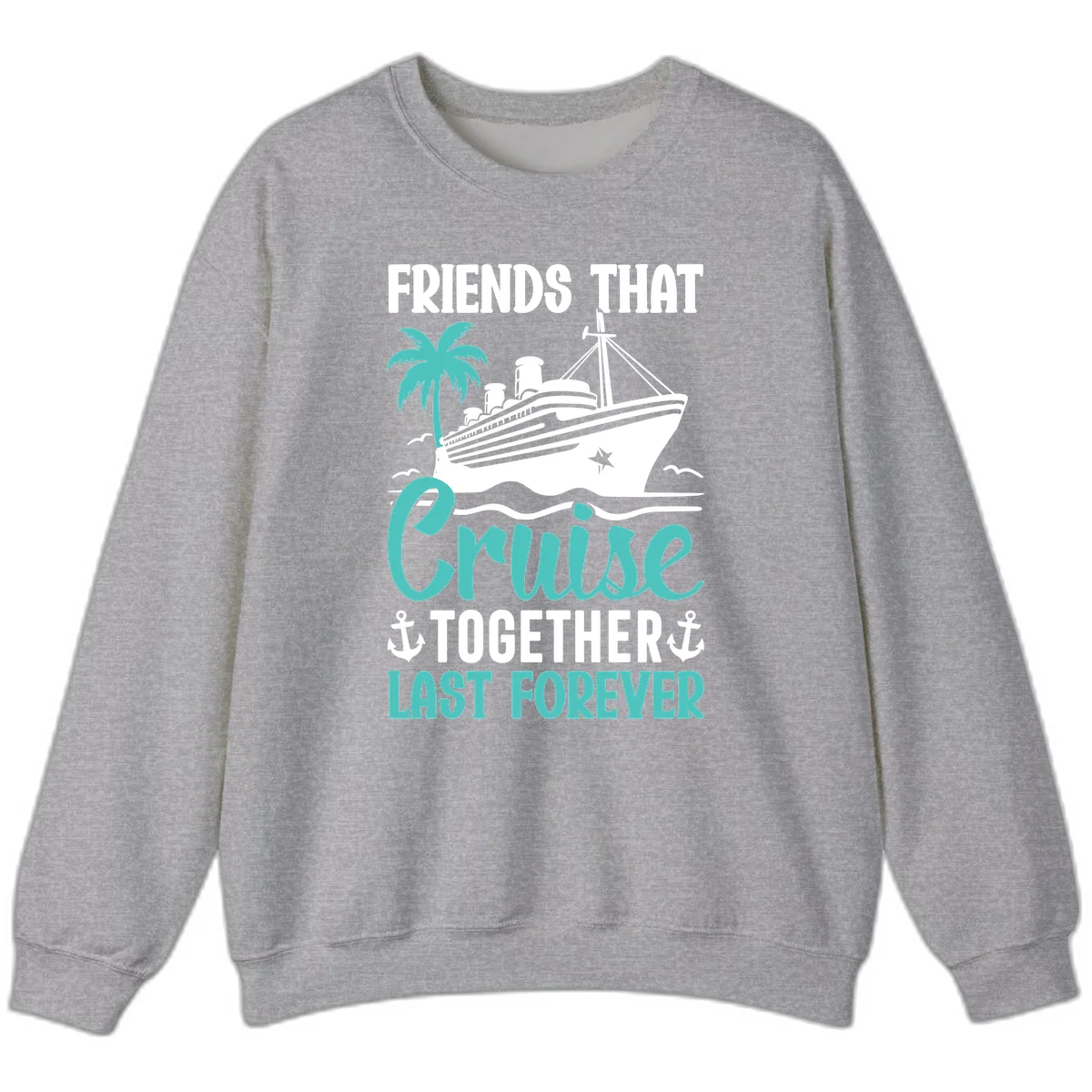 Friends That Cruise Together Last Forever Sweatshirt in Sport Grey