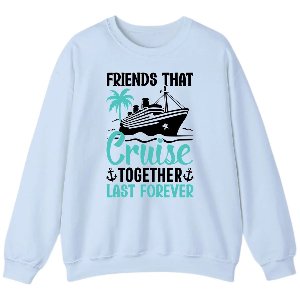 Friends That Cruise Together Last Forever Sweatshirt in Light Blue