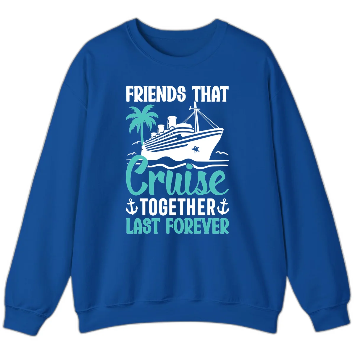 Friends That Cruise Together Last Forever Sweatshirt in Royal