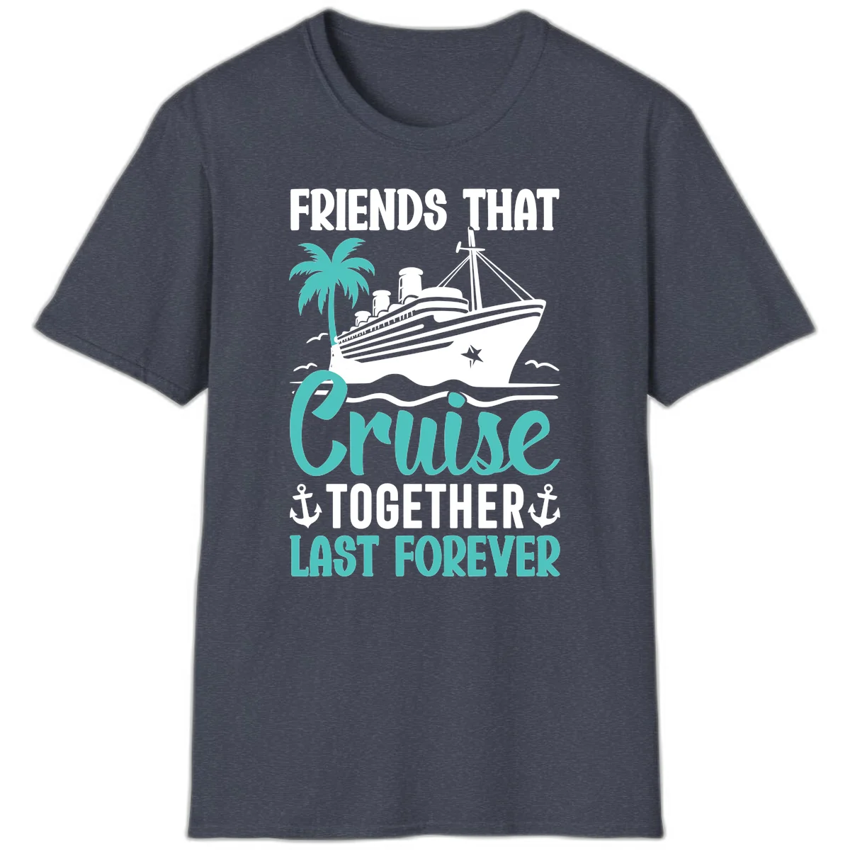 Friends That Cruise Together Last Forever T-Shirt in Heather Navy