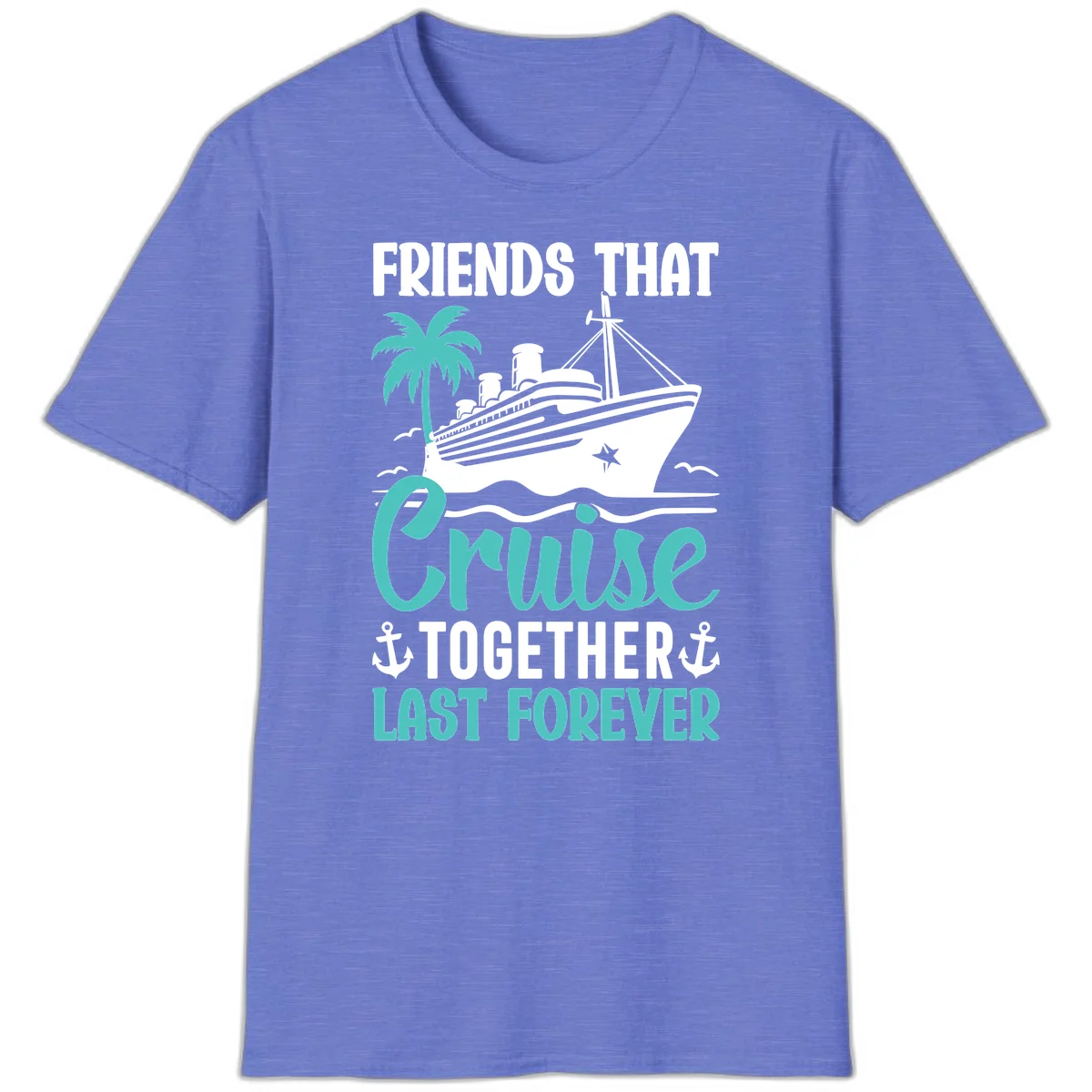 Friends That Cruise Together Last Forever T-Shirt in Heather Royal