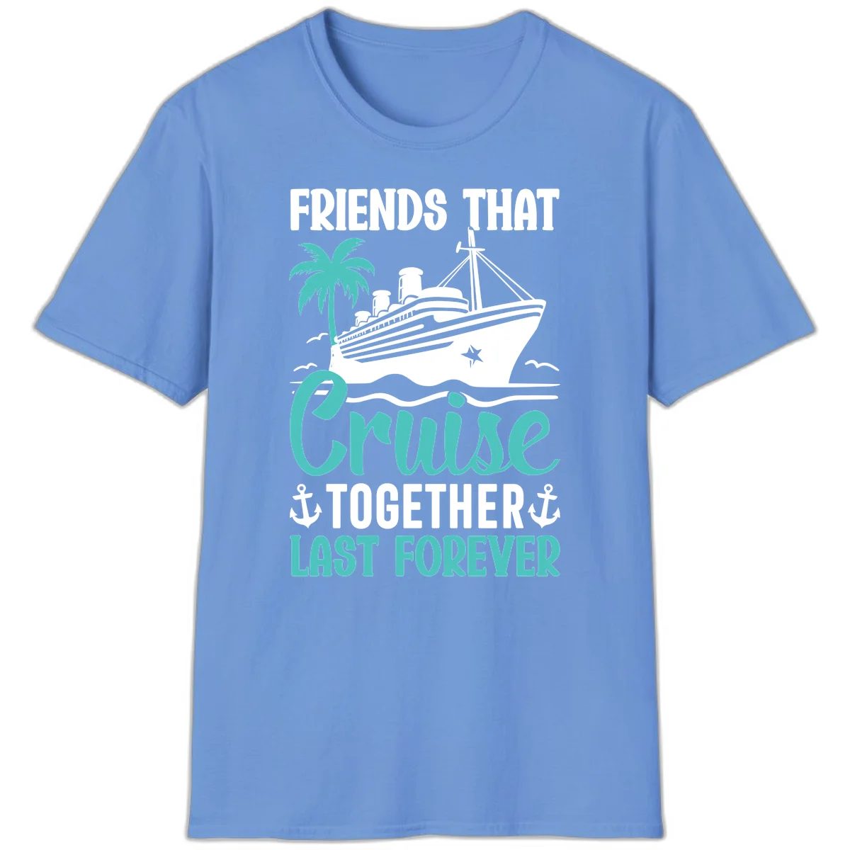 Friends That Cruise Together Last Forever T-Shirt in Carolina Blue