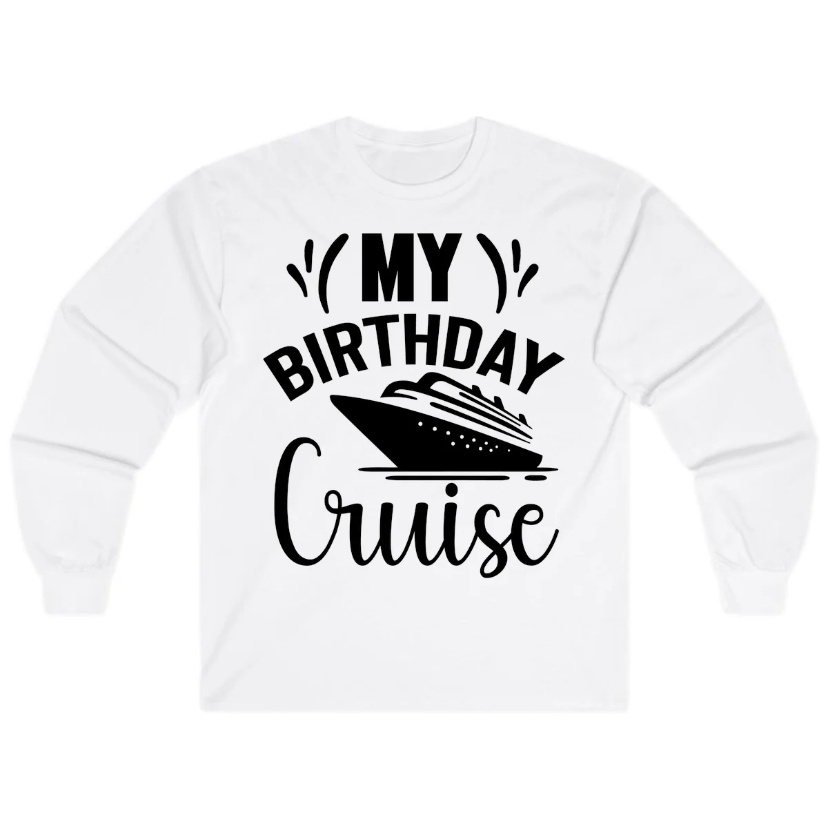 My Birthday Cruise Long Sleeve Shirt for Cooler Nights in White