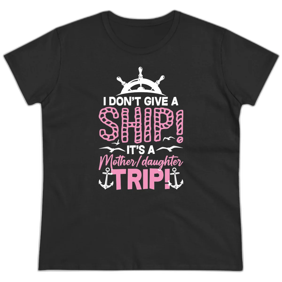 I Don't Give A Ship Mother Daughter Trip Ladies Tee in Black