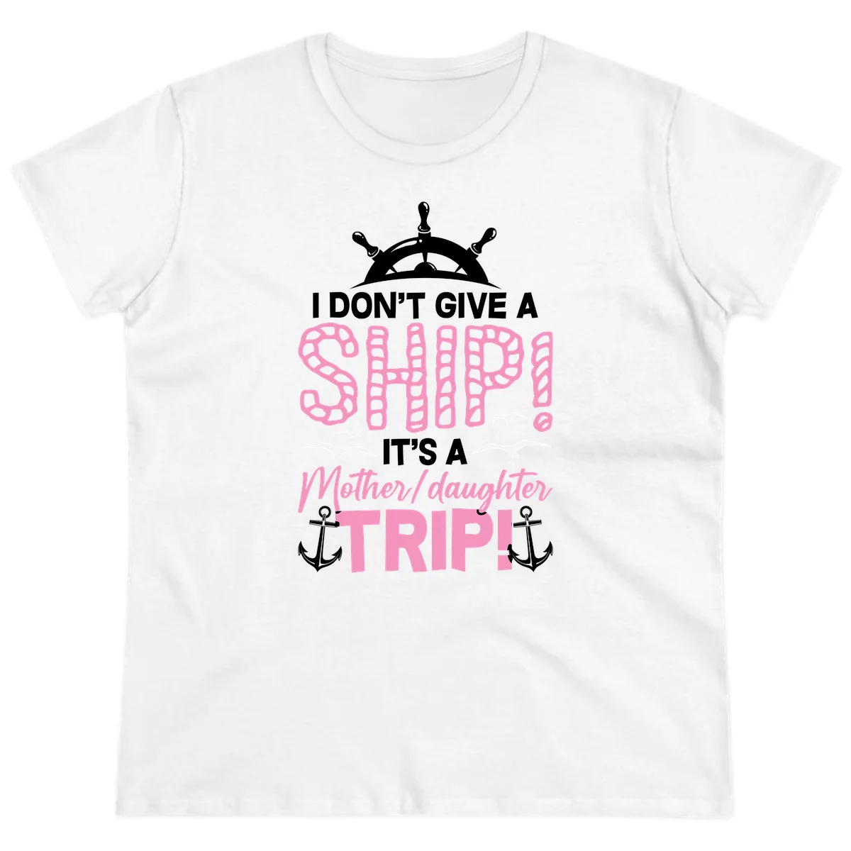 I Don't Give A Ship Mother Daughter Trip Ladies Tee in White