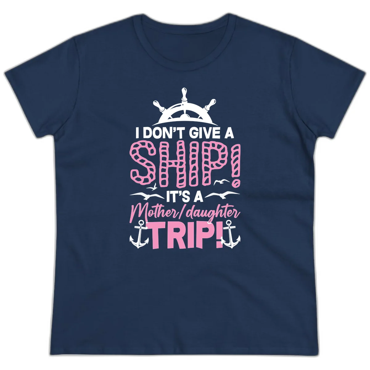 I Don't Give A Ship Mother Daughter Trip Ladies Tee in Navy