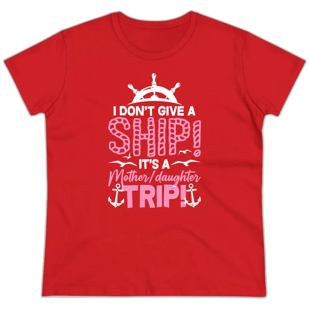 I Don't Give A Ship Mother Daughter Trip Ladies Tee in Red