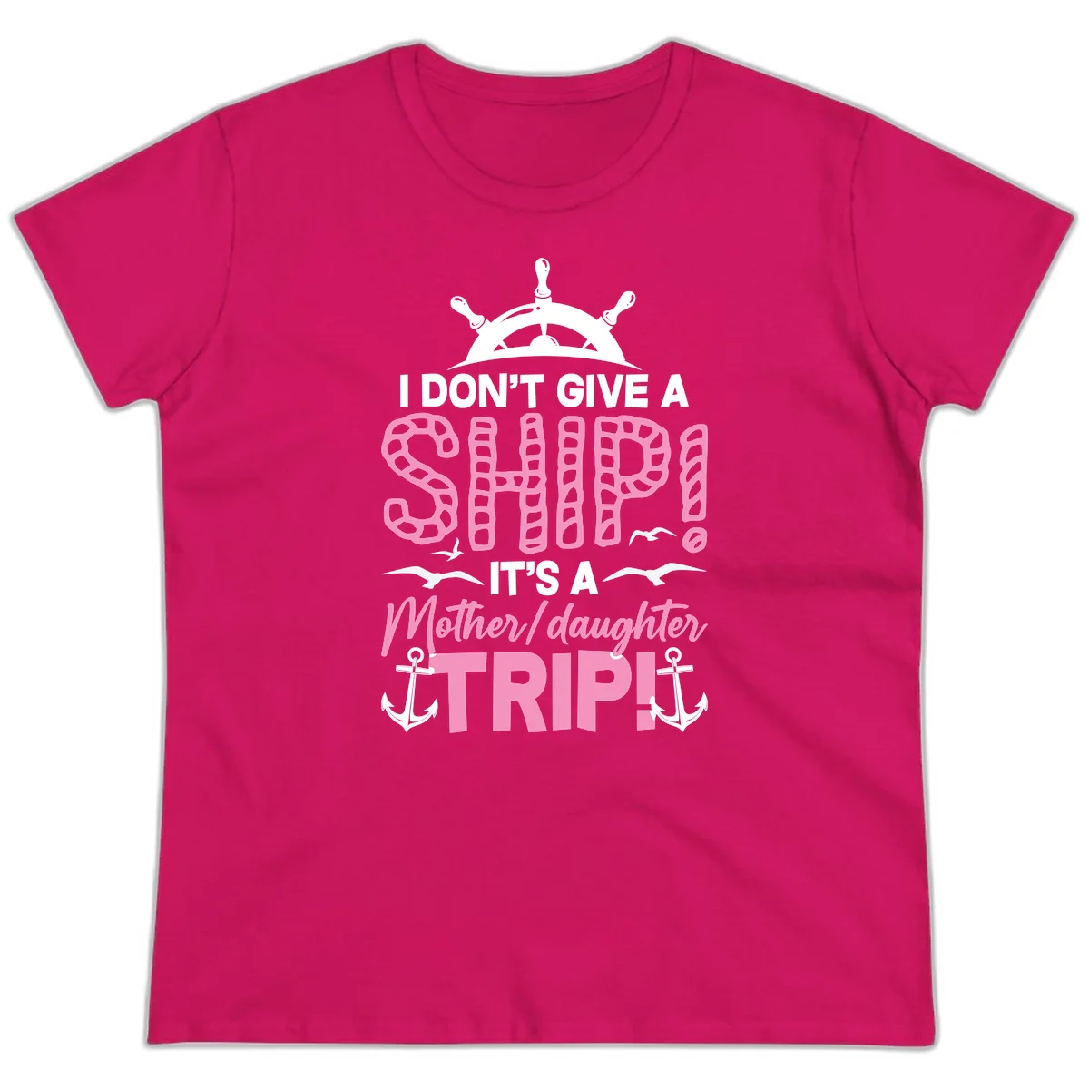 I Don't Give A Ship Mother Daughter Trip Ladies Tee in Heliconia