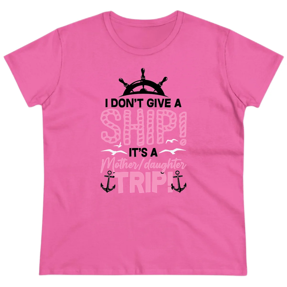I Don't Give A Ship Mother Daughter Trip Ladies Tee in Azalea