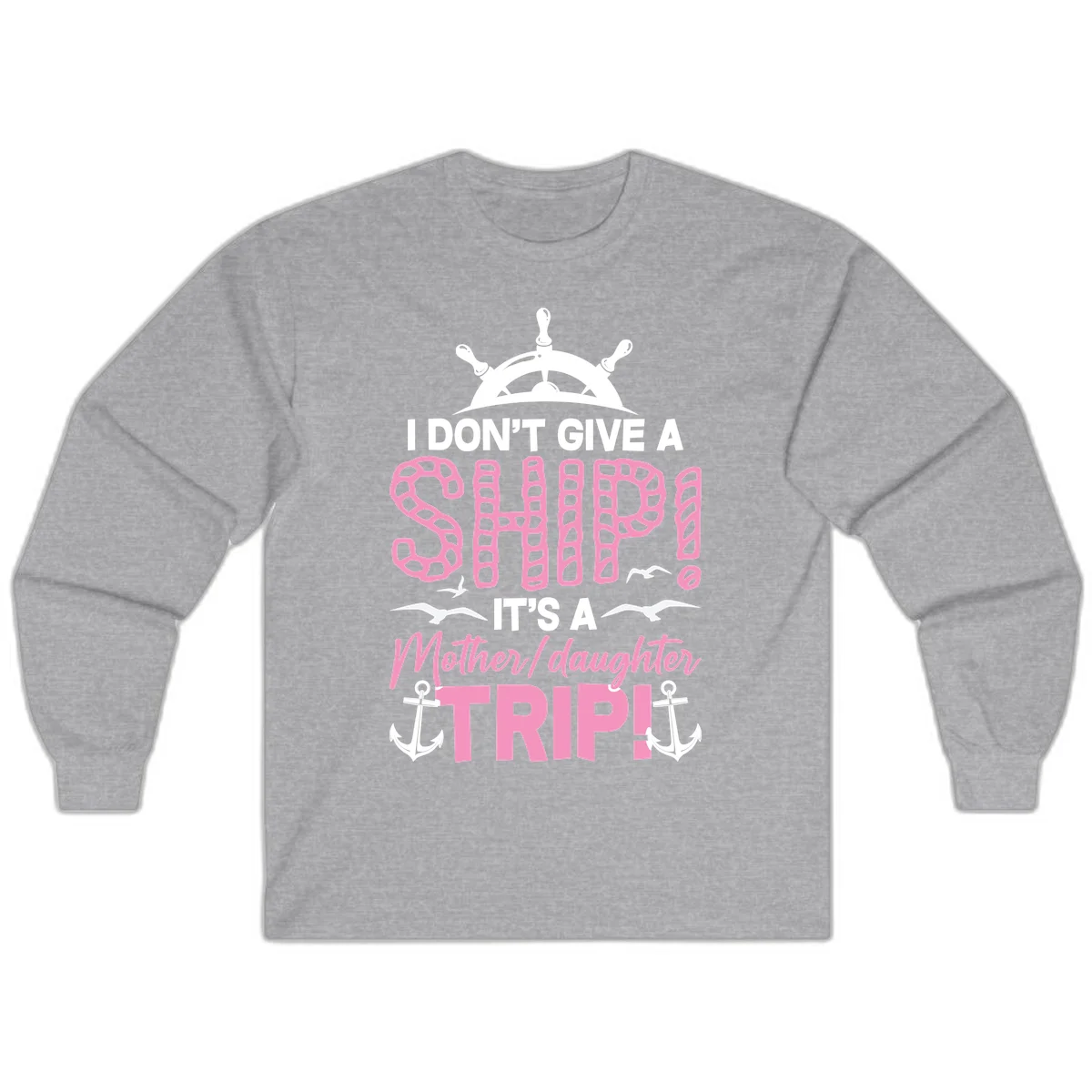 I Don't Give A Ship Mother Daughter Trip Long Sleeve in Sport Grey