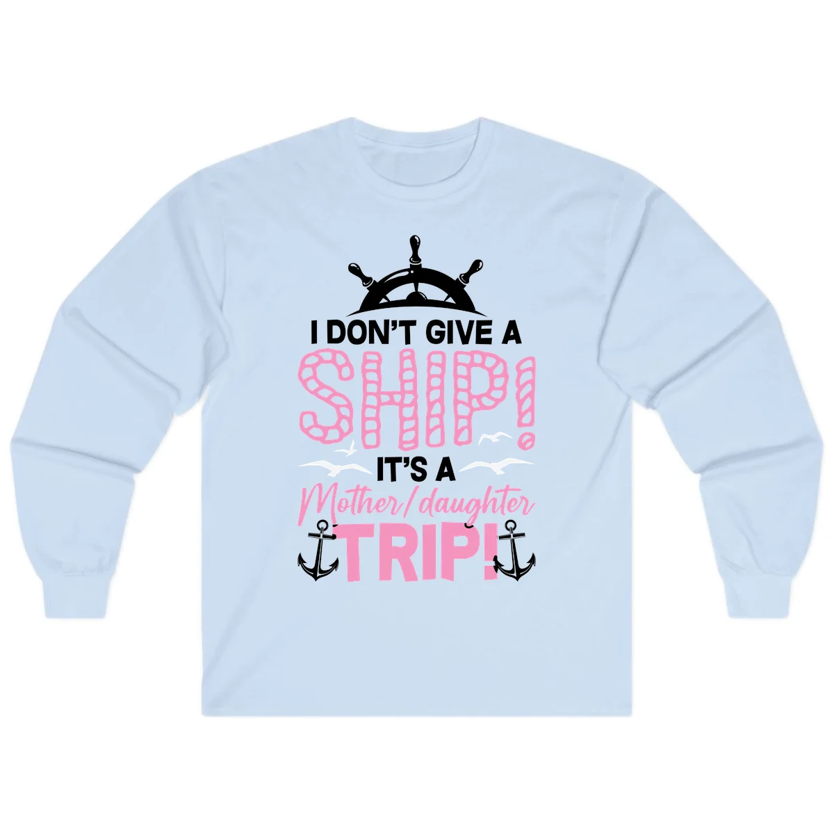 I Don't Give A Ship Mother Daughter Trip Long Sleeve in Light Blue