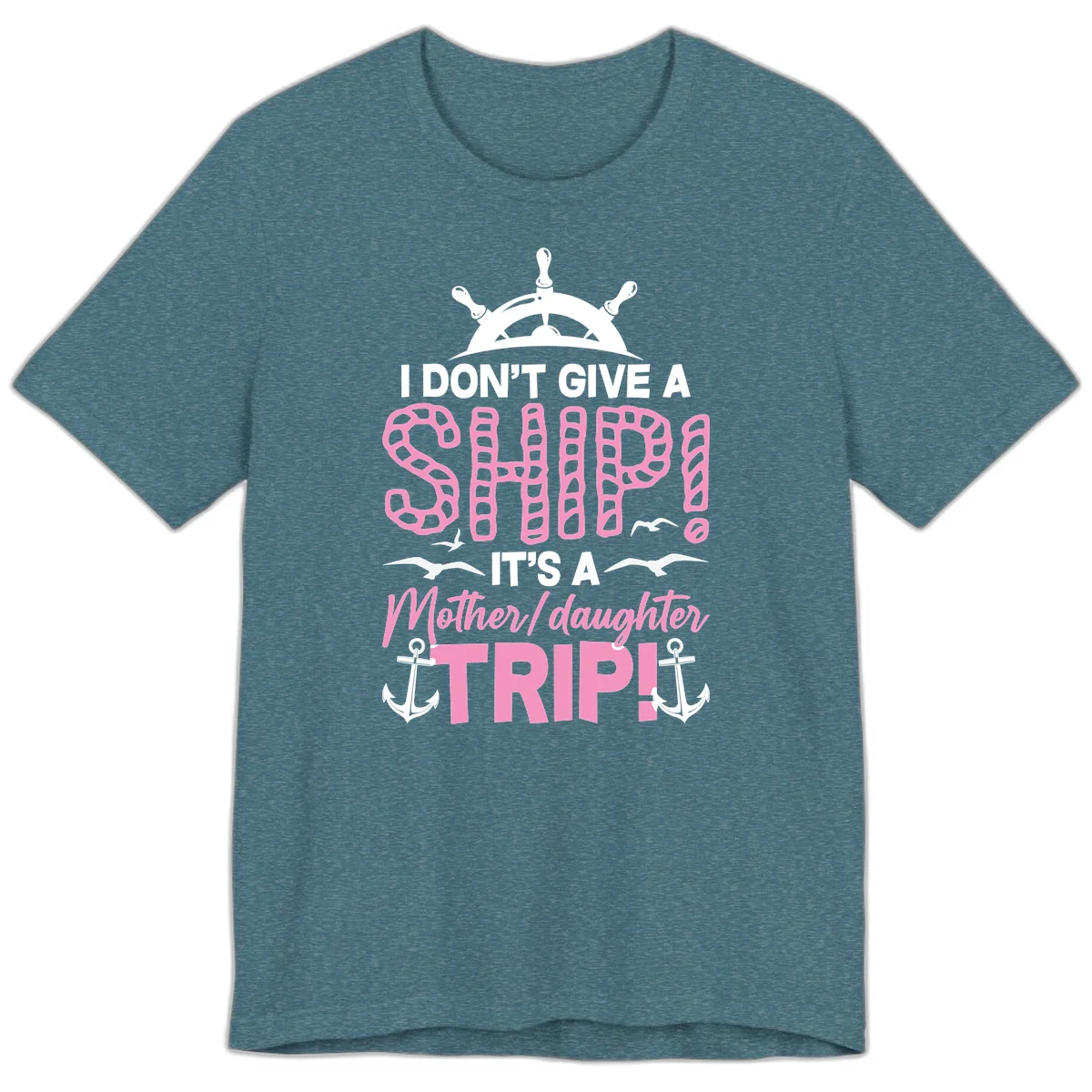 I Don't Give A Ship Mother Daughter Trip Premium T-Shirt in Heather Deep Teal