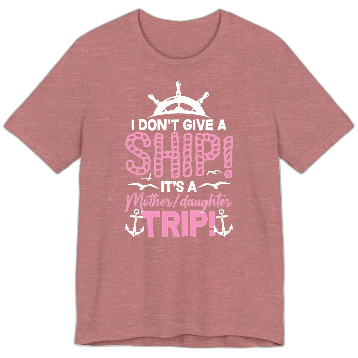 I Don't Give A Ship Mother Daughter Trip Premium T-Shirt in Heather Mauve