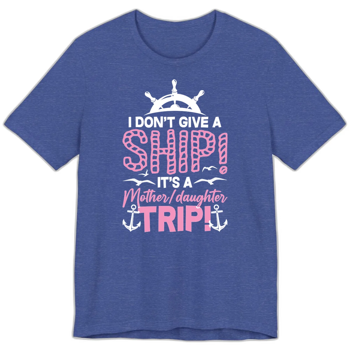 I Don't Give A Ship Mother Daughter Trip Premium T-Shirt in Heather True Royal