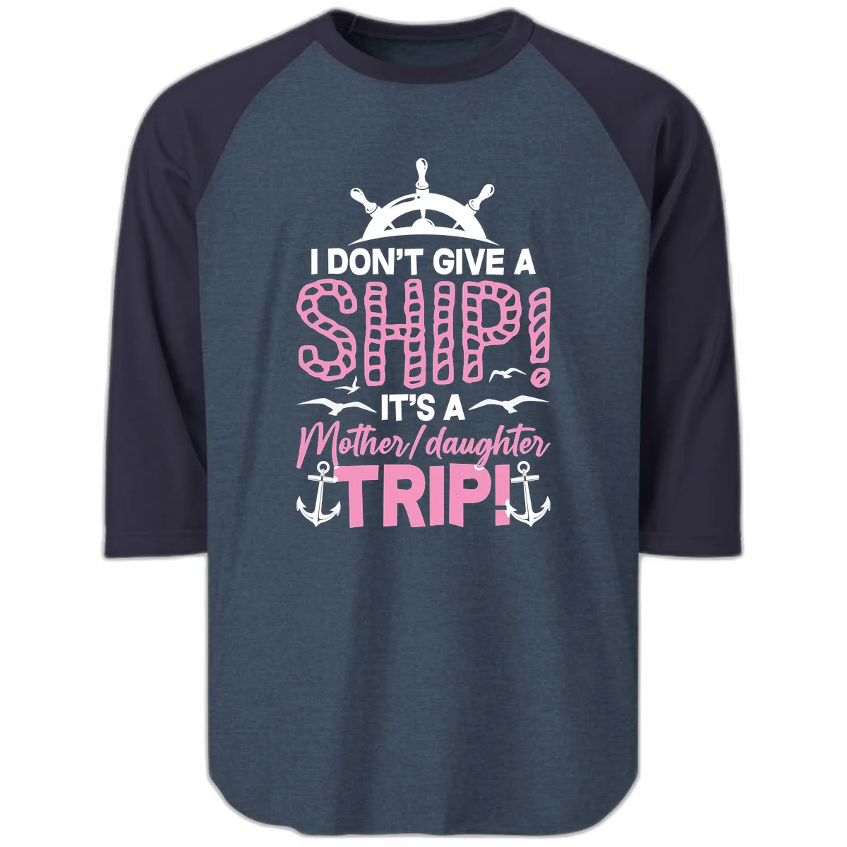 I Don't Give A Ship Mother Daughter Trip Raglan 3/4 in Heather Denim Navy