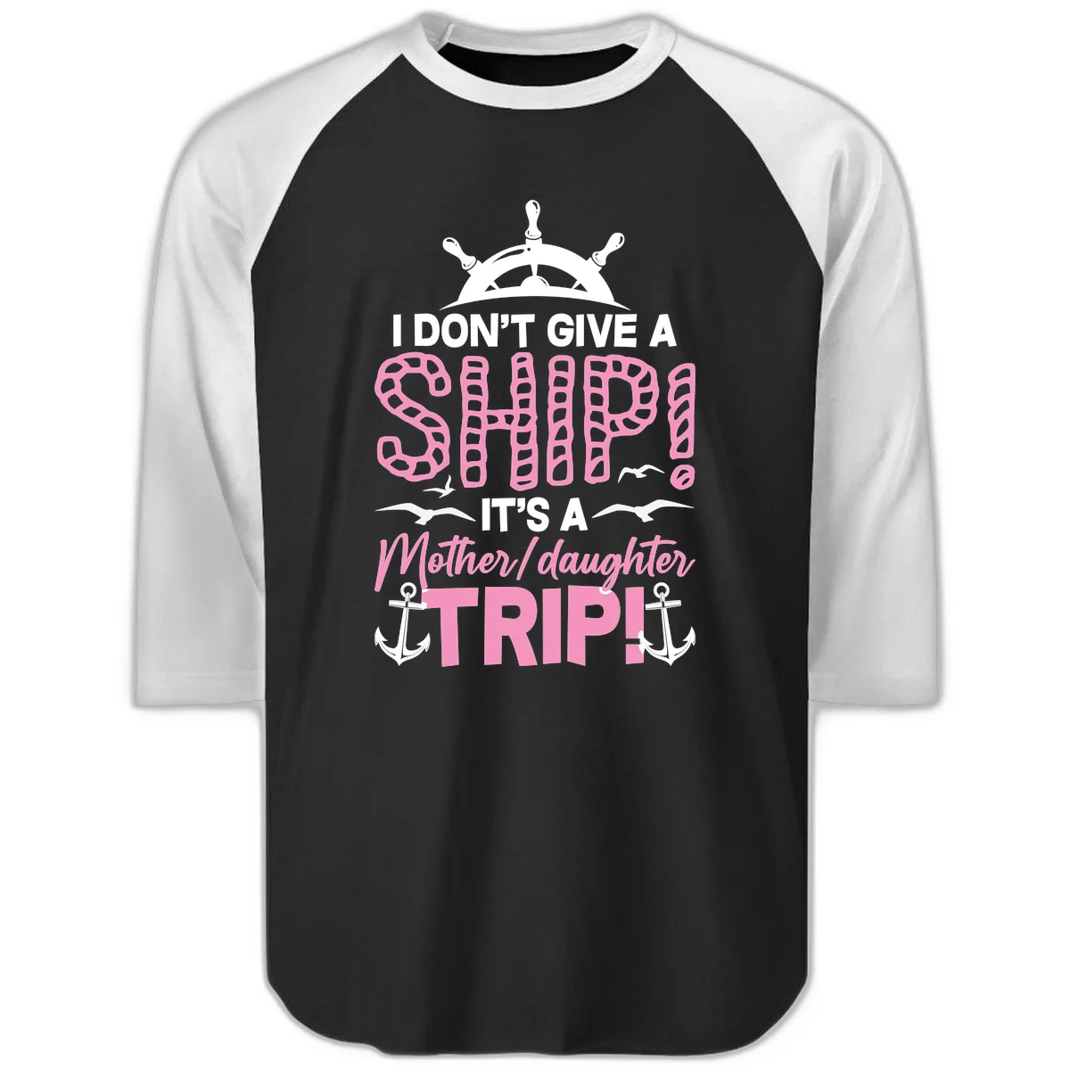 I Don't Give A Ship Mother Daughter Trip Raglan 3/4 in Black White
