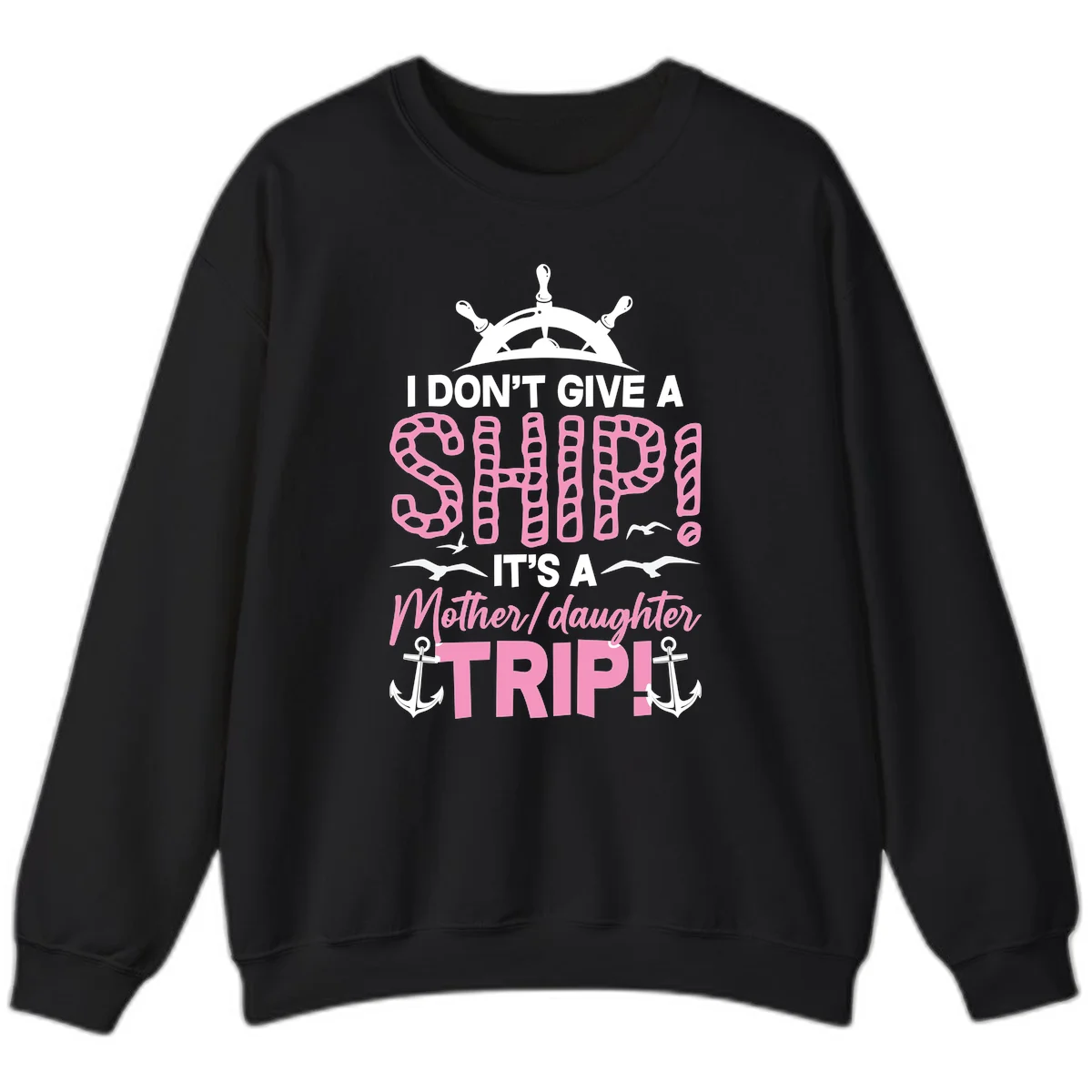 I Don't Give A Ship Mother Daughter Trip Sweatshirt in Black