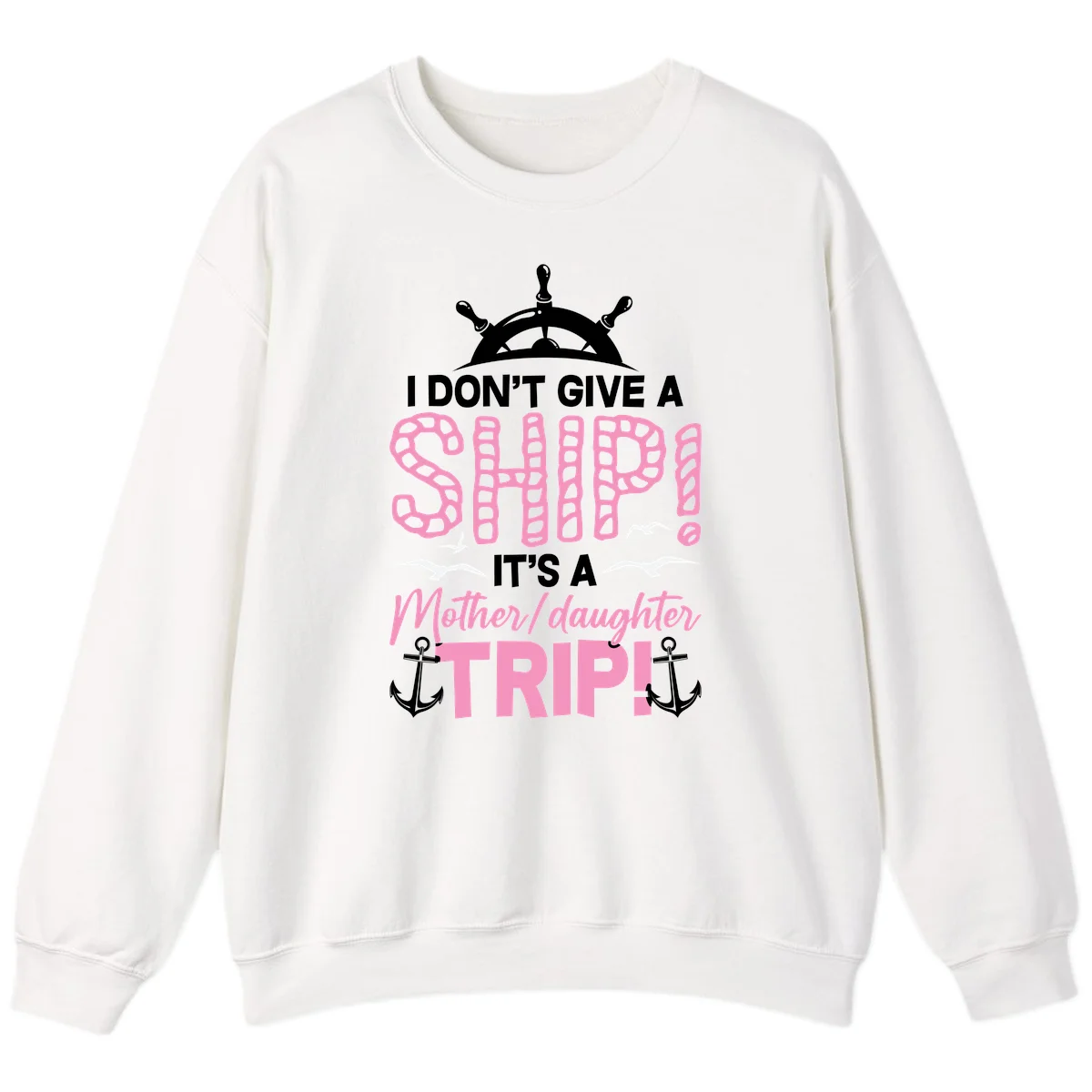 I Don't Give A Ship Mother Daughter Trip Sweatshirt in White